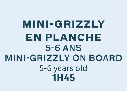 Mini Grizzly en planche - Samedi 8:30